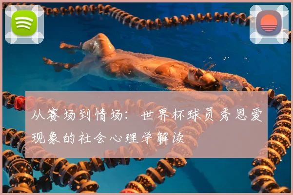 从赛场到情场:世界杯球员秀恩爱现象的社会心理学解读